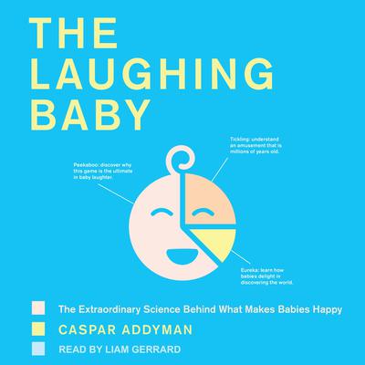 The Laughing Baby: The Extraordinary Science behind What Makes Babies Happy Audiobook, by Caspar Addyman