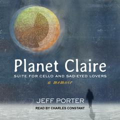 Planet Claire: Suite for Cello and Sad-Eyed Lovers Audiobook, by Jeff Porter
