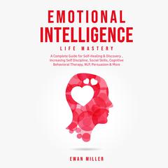 Emotional Intelligence - Life Mastery: Practical Self-Development Guide for Success in Business and Your Personal Life-Improve Your Social Skills, NLP, EQ, Relationship Building, CBT & Self Discipline. Audiobook, by Ewan Miller