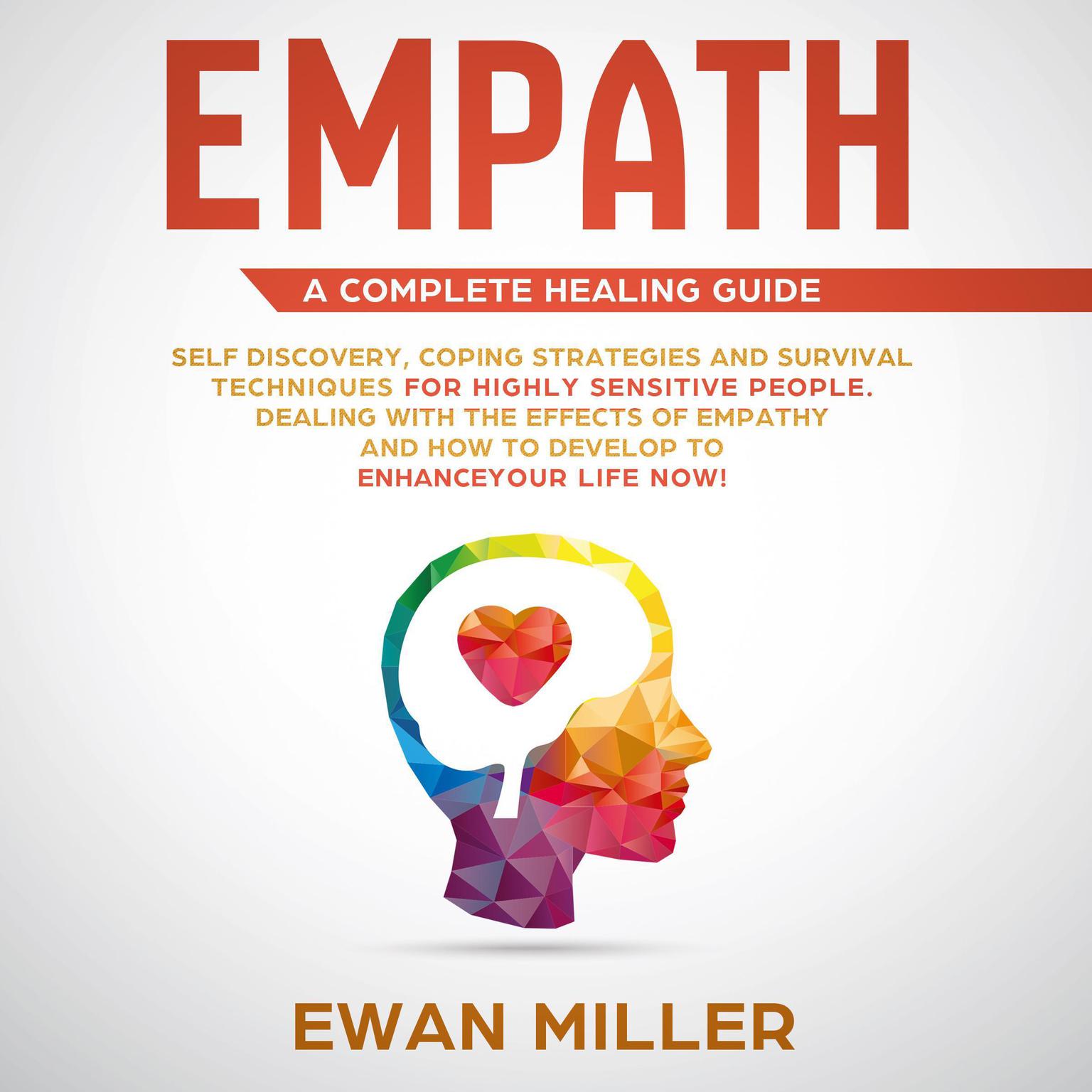 Empath – A Complete Healing Guide: Self-Discovery, Coping Strategies, Survival Techniques for Highly Sensitive People. Dealing with the Effects of Empathy and how to develop to Enhance Your Life NOW! Audiobook, by Ewan Miller