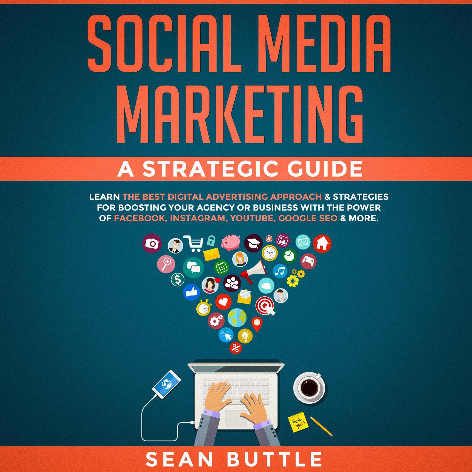 Social Media Marketing a Strategic Guide: Learn the Best Digital Advertising Approach & Strategies for Boosting Your Agency or Business with the Power of Facebook, Instagram, YouTube, Google SEO & More Audiobook, by Sean Buttle