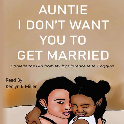 Auntie I Don’t Want You To Get Married: Danielle the Girl From New York Audiobook, by Clarence N. M. Coggins