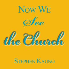 Now We See the Church Audiobook, by Stephen Kaung