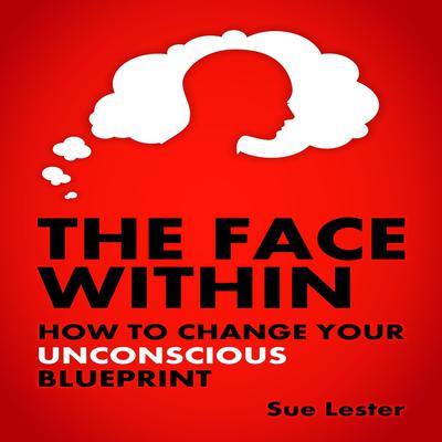 The Face Within - How To Change Your Unconscious Blueprint Audiobook, by Sue Lester