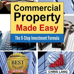 Commercial Property Made Easy: The 9-Step Investment Formula Audiobook, by Chris Lang