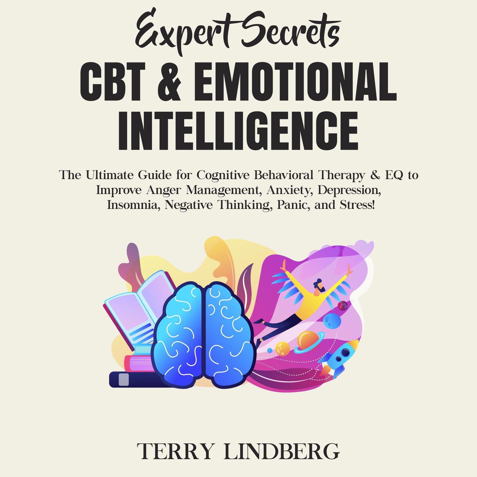 Expert Secrets – CBT & Emotional Intelligence: The Ultimate Guide for Cognitive Behavioral Therapy & EQ to Improve Anger Management, Anxiety, Depression, Insomnia, Negative Thinking, Panic, and Stress! Audiobook, by Terry Lindberg