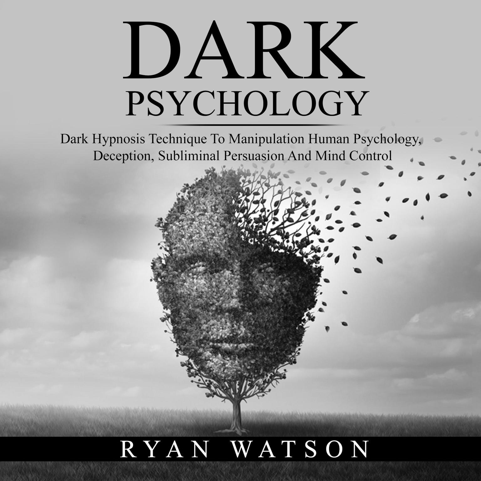 DARK PSYCHOLOGY: Dark Hypnosis Technique To Manipulation Human Psychology, Deception, Subliminal Persuasion And Mind Control Audiobook, by Ryan Watson