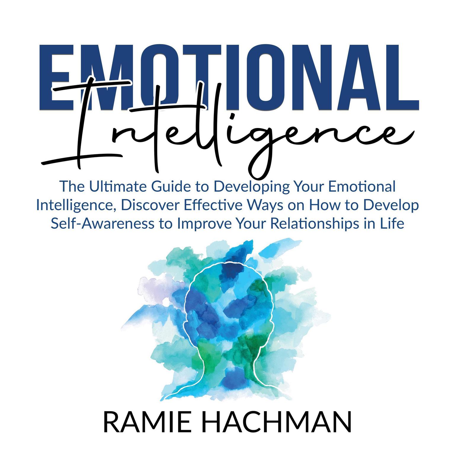 Emotional Intelligence: : The Ultimate Guide to Developing Your Emotional Intelligence, Discover Effective Ways on How to Develop Self-Awareness to Improve Your Relationships in Life Audiobook, by Ramie Hachman