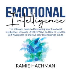 Emotional Intelligence: : The Ultimate Guide to Developing Your Emotional Intelligence, Discover Effective Ways on How to Develop Self-Awareness to Improve Your Relationships in Life Audiobook, by Ramie Hachman