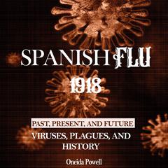 SPANISH FLU 1918: Viruses, Plagues, and History - Past, Present, and Future Audiobook, by Oneida Powell