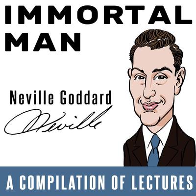 Immortal Man: Compilation of Lectures Audiobook, by Neville Goddard