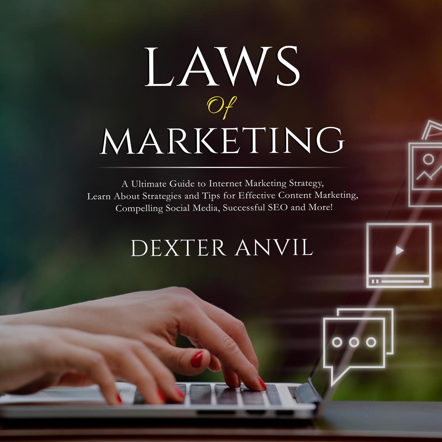Laws of Marketing; A Ultimate Guide to Internet Marketing Strategy, Learn About Strategies and Tips for Effective Content Marketing, Compelling Social Media, Successful SEO and More! Audiobook, by Dexter Anvil