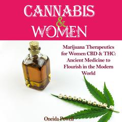 CANNABIS & WOMEN: Marijuana Therapeutics for Women CBD & THC: Ancient Medicine to Flourish in the Modern World Audiobook, by Oneida Powell