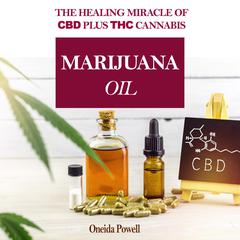 MARIJUANA OIL: : The healing miracle of CBD plus THC Cannabis Audiobook, by Oneida Powell