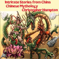 Intricate Stories from China Chinese Mythology Audiobook, by Christopher Hampton