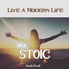 Be a Stoic: Live a Modern Life Audiobook, by Oneida Powell