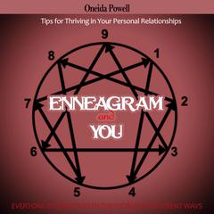 ENNEAGRAM AND YOU - EVERYONE INTERACTS WITH THE WORLD IN DIFFERENT WAYS - Tips for Thriving in Your Personal Relationships Audiobook, by Oneida Powell