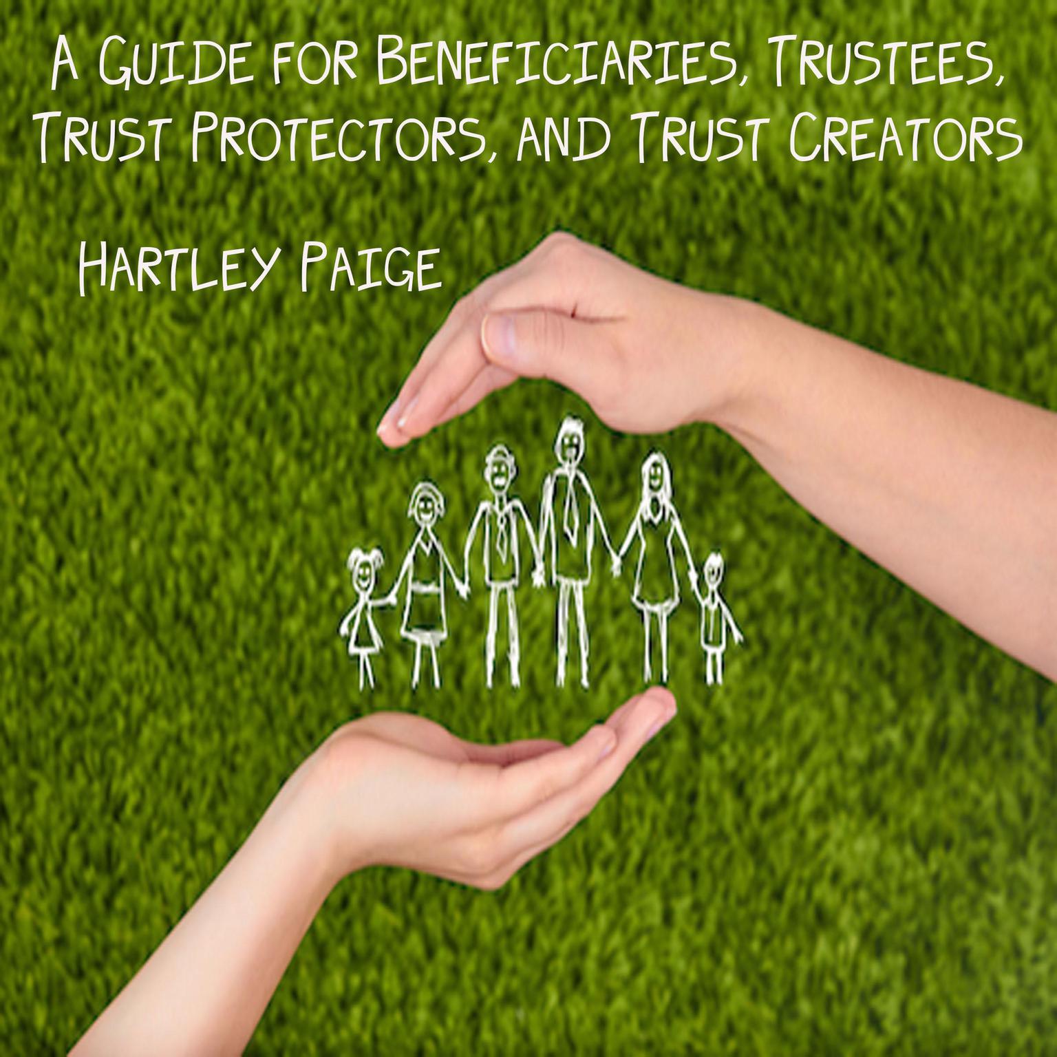 A Guide for Beneficiaries, Trustees, Trust Protectors, and Trust Creators Audiobook, by Hartley Paige
