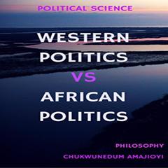Western Politics Vs African Politics  Audiobook, by Chukwunedum Amajioyi