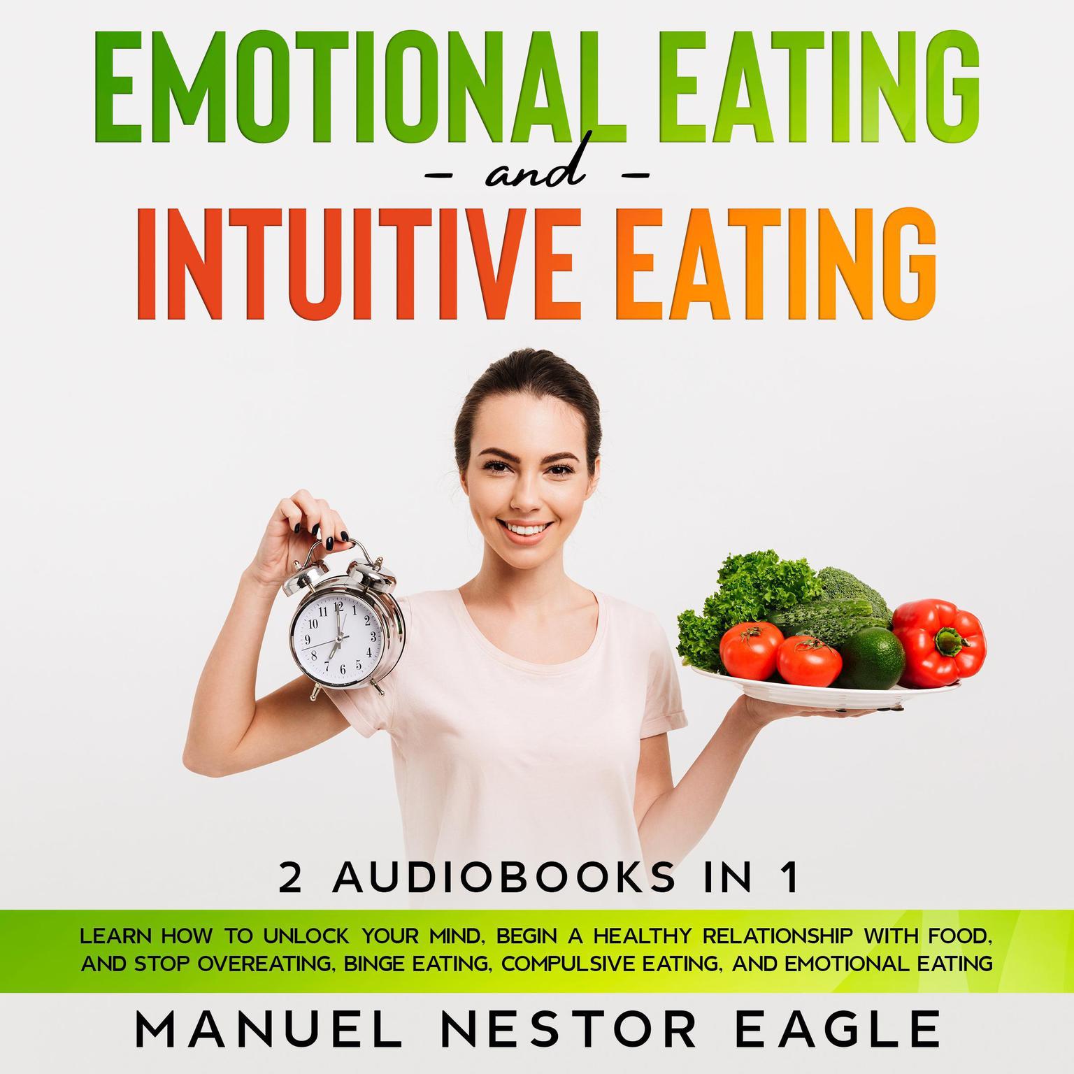 Emotional Eating and Intuitive Eating: 2 Audiobooks in 1 - Learn How to Unlock Your Mind, Begin a Healthy Relationship with Food, and Stop Overeating, Binge Eating, Compulsive Eating, and Emotional Eating Audiobook, by Manuel Nestor Eagle