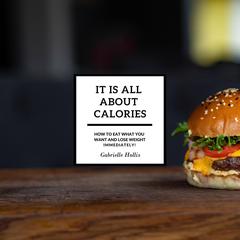 It Is All About Calories: : How to Eat What You Want and Lose Weight Immediately Audiobook, by Gabrielle Hollis