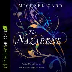 The Nazarene: Forty Devotions on the Lyrical Life of Jesus Audiobook, by Michael Card