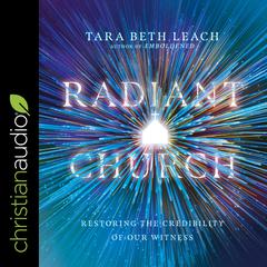 Radiant Church: Restoring the Credibility of Our Witness Audiobook, by Tara Beth Leach