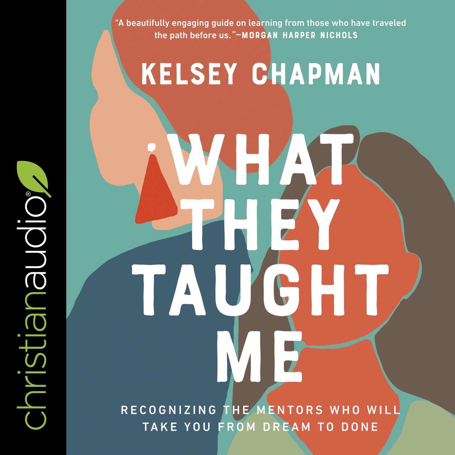 What They Taught Me: Recognizing the Mentors Who Will Take You from Dream to Done Audiobook, by Kelsey Chapman