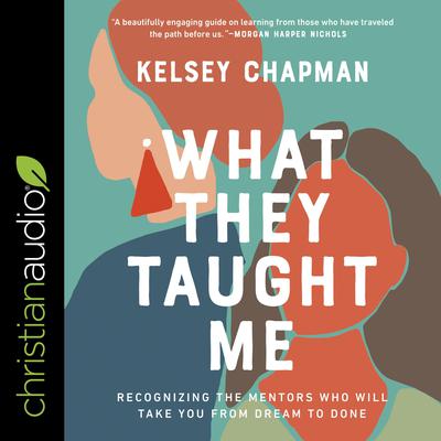 What They Taught Me: Recognizing the Mentors Who Will Take You from Dream to Done Audiobook, by 