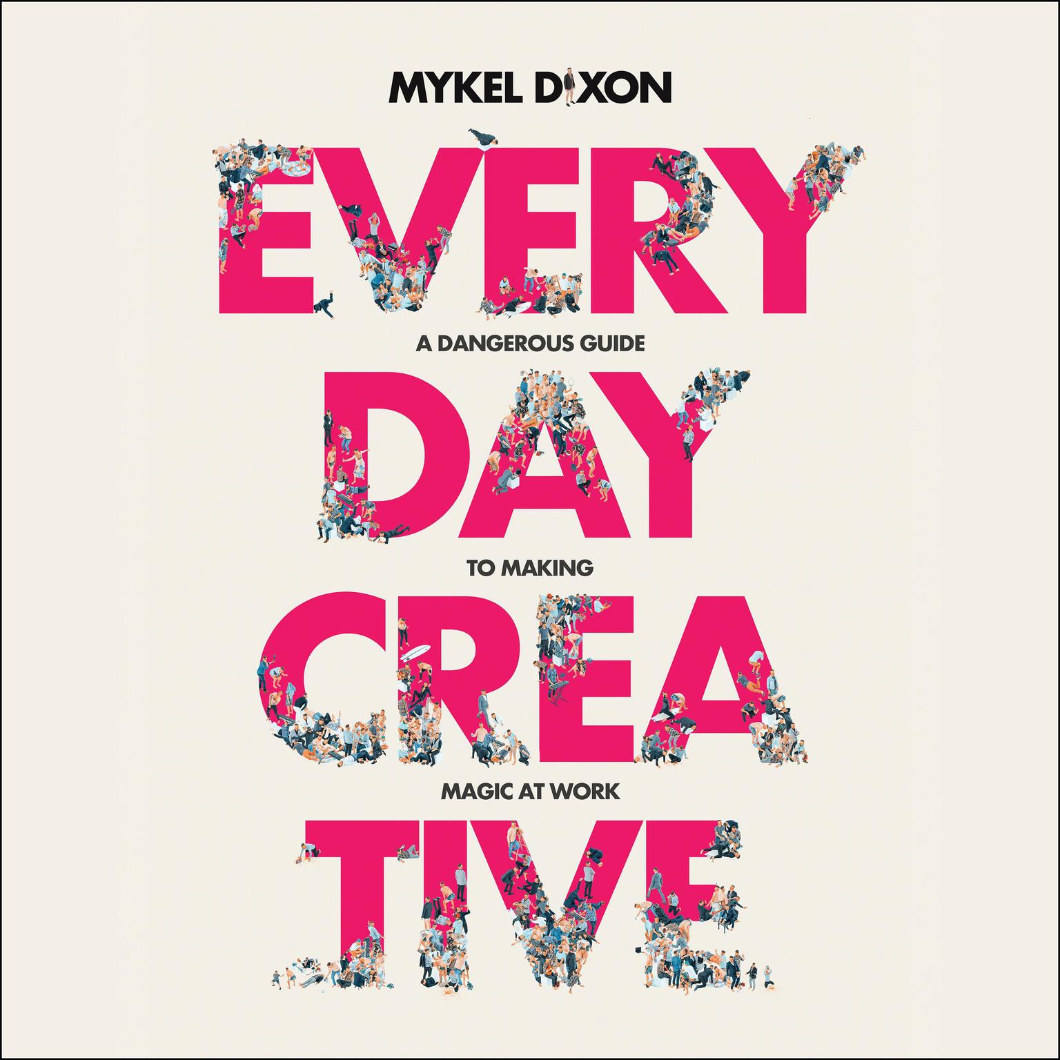Everyday Creative: A Dangerous Guide for Making Magic at Work Audiobook, by Mykel Dixon