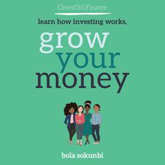 Clever Girl Finance: Learn How Investing Works, Grow Your Money: Learn How Investing Works, Grow Your Money Audiobook, by Bola Sokunbi