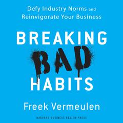 Breaking Bad Habits: Defy Industry Norms and Reinvigorate Your Business Audiobook, by Freek Vermeulen
