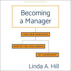 Becoming a Manager: How New Managers Master the Challenges of Leadership Audiobook, by Linda A. Hill