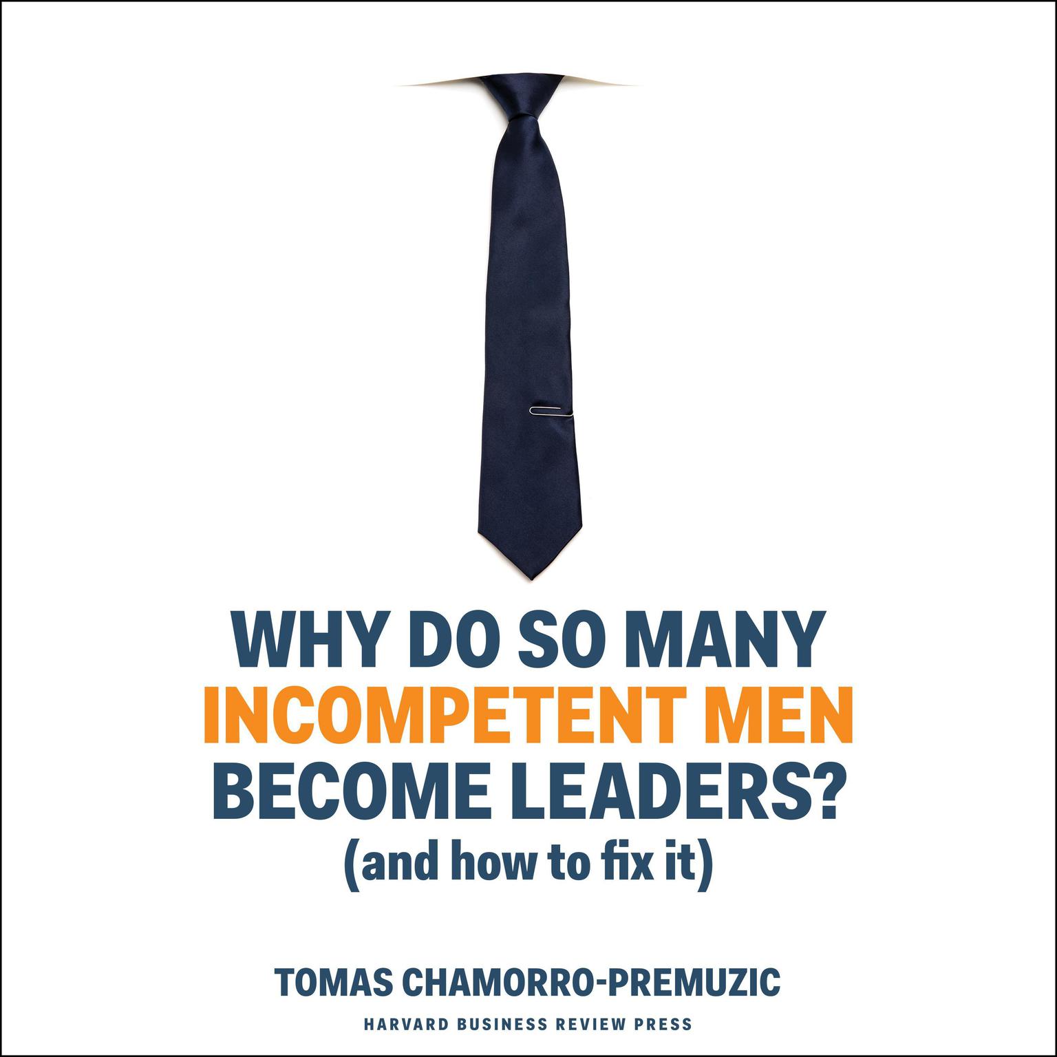 Why Do So Many Incompetent Men Become Leaders?: (And How to Fix It) Audiobook, by Tomas Chamorro-Premuzic