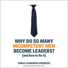 Why Do So Many Incompetent Men Become Leaders?: (And How to Fix It) Audiobook, by 