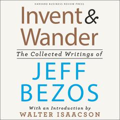 Invent and Wander: The Collected Writings of Jeff Bezos, With an Introduction by Walter Isaacson Audibook, by Jeff Bezos