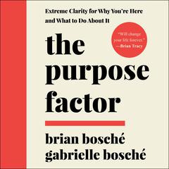 The Purpose Factor: Extreme Clarity for Why Youre Here and What to Do About It Audiobook, by Brian Bosché