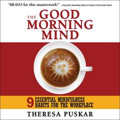 The Good Morning Mind: Nine Essential Mindfulness Habits for the Workplace Audiobook, by Theresa Puskar