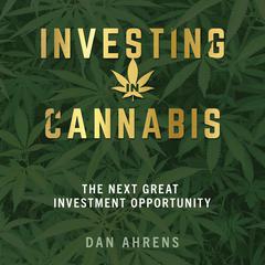 Investing in Cannabis: The Next Great Investment Opportunity Audiobook, by Dan Ahrens