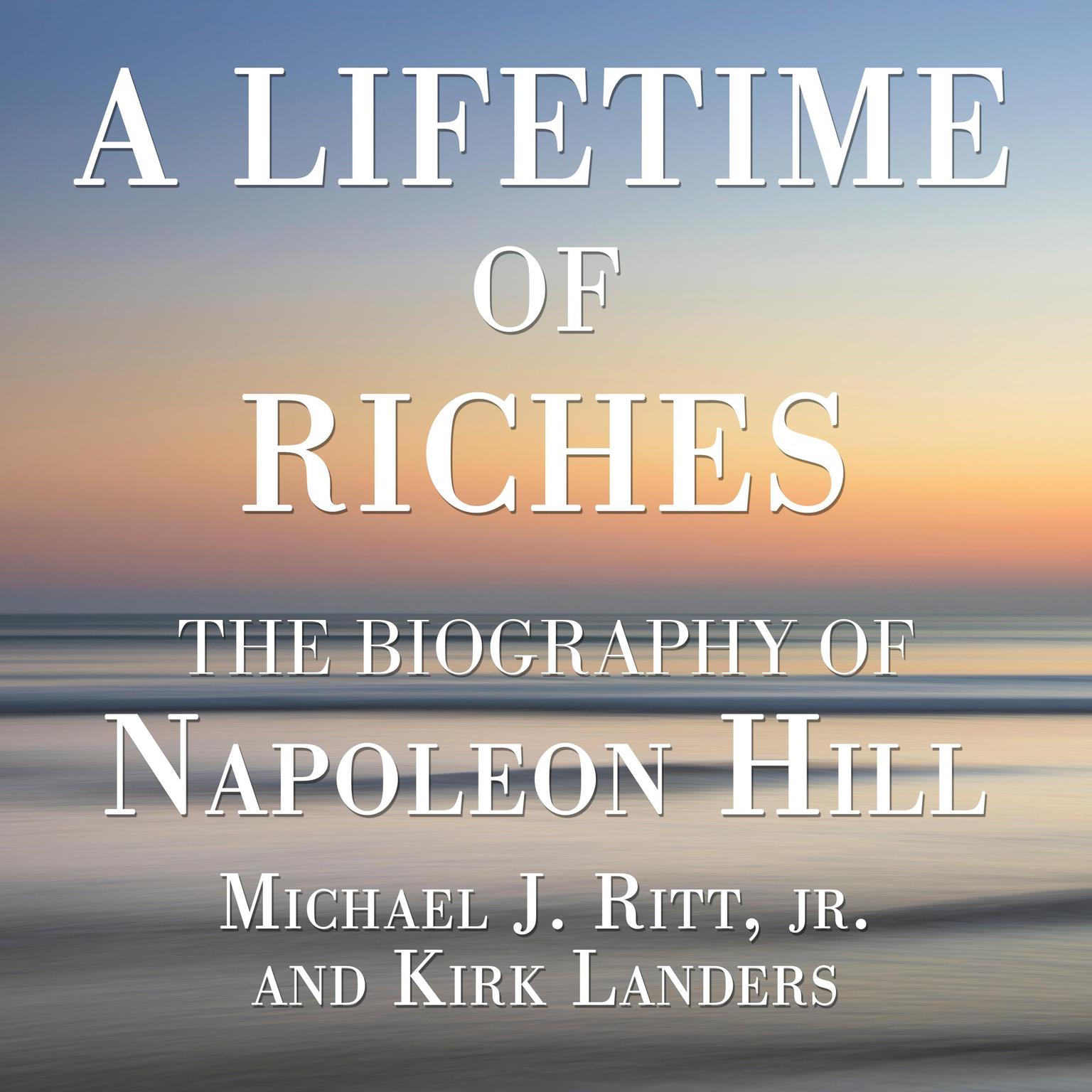 A Lifetime of Riches: The Biography of Napoleon Hill Audiobook, by Michael J. Ritt