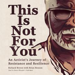 This Is Not for You: An Activist’s Journey of Resistance and Resilience Audiobook, by Richard Brown