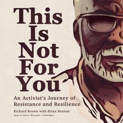 This Is Not for You: An Activist’s Journey of Resistance and Resilience Audibook, by Richard Brown