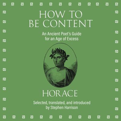 How to Be Content: An Ancient Poets Guide for an Age of Excess Audiobook, by Horace 