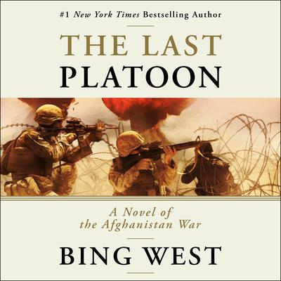 The Last Platoon: A Novel of the Afghanistan War Audiobook, by Bing West