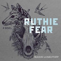 Ruthie Fear: A Novel Audiobook, by Maxim Loskutoff