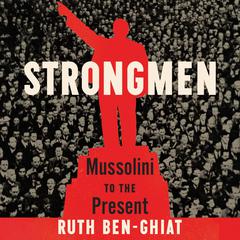 Strongmen: Mussolini to the Present Audiobook, by Ruth Ben-Ghiat