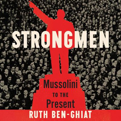 Strongmen: Mussolini to the Present Audiobook, by 