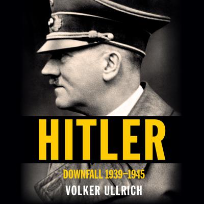 Hitler: Downfall: 1939-1945 Audiobook, by Volker Ullrich
