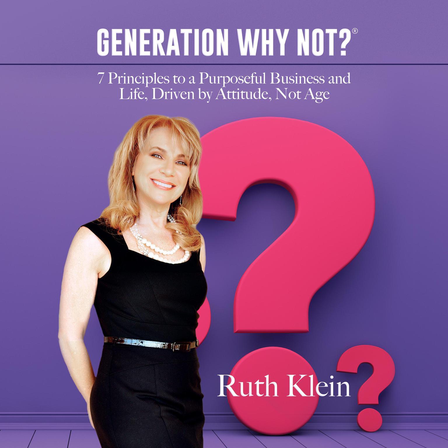 Generation Why Not?: 7 Principles to a Purposeful Business and Life, Driven by Attitude, Not Age Audiobook, by Ruth Klein