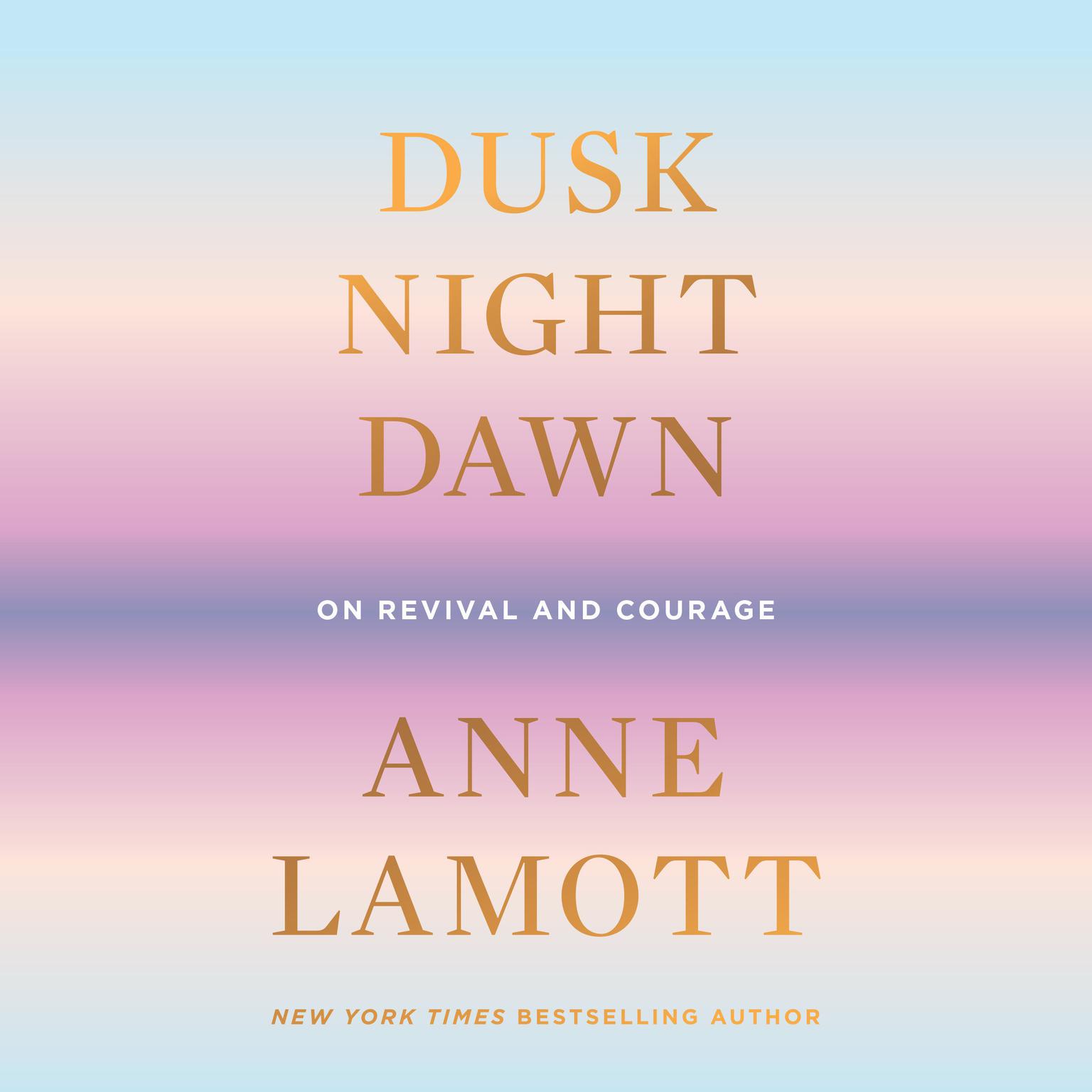 Dusk, Night, Dawn: On Revival and Courage Audiobook, by Anne Lamott